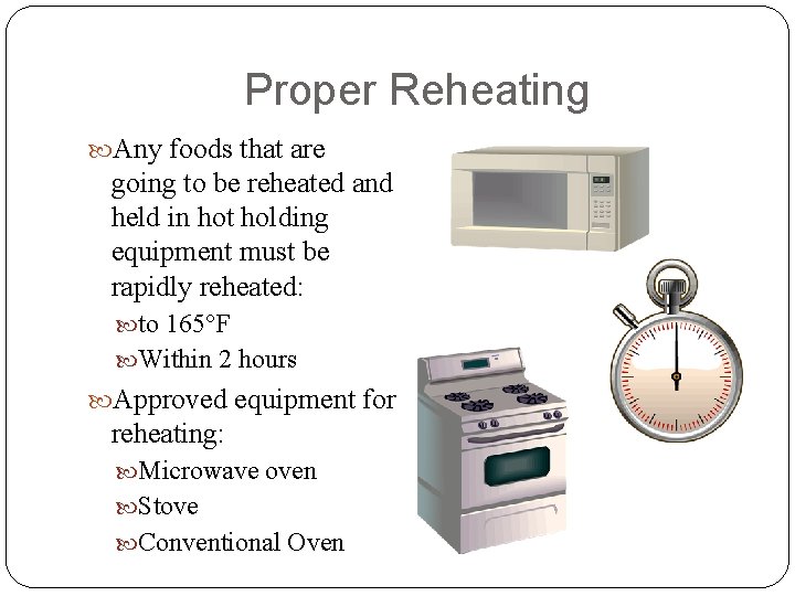 Proper Reheating Any foods that are going to be reheated and held in hot