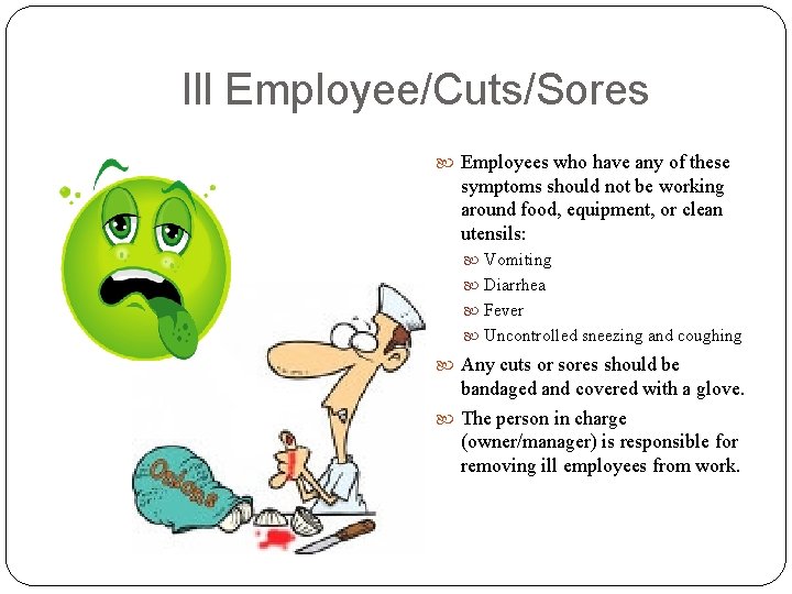 Ill Employee/Cuts/Sores Employees who have any of these symptoms should not be working around