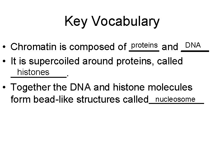 Key Vocabulary DNA • Chromatin is composed of proteins and _____ • It is