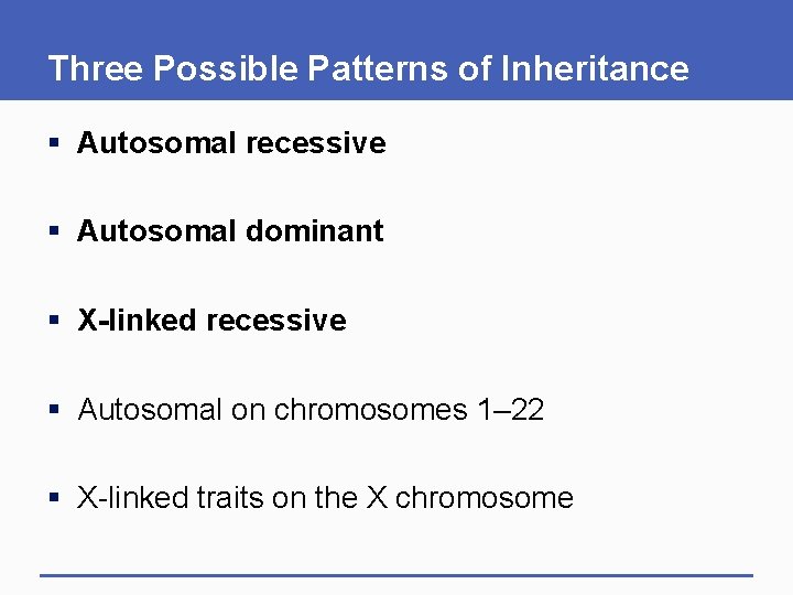 Three Possible Patterns of Inheritance § Autosomal recessive § Autosomal dominant § X-linked recessive