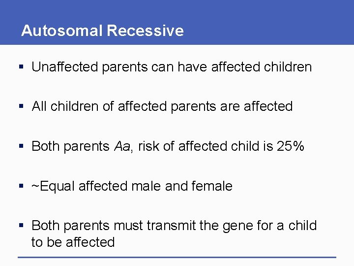 Autosomal Recessive § Unaffected parents can have affected children § All children of affected