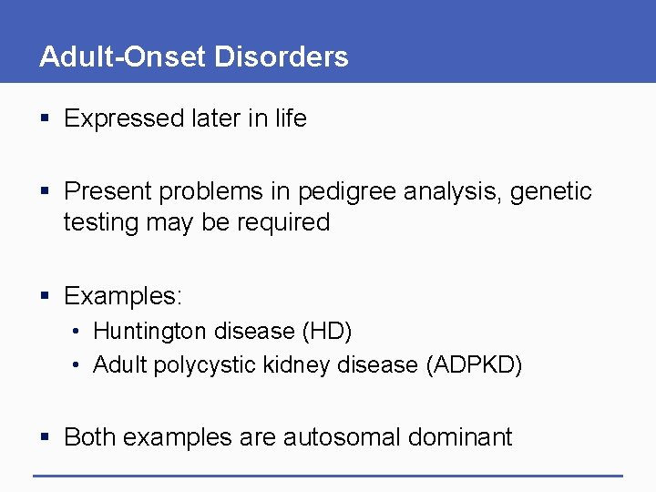 Adult-Onset Disorders § Expressed later in life § Present problems in pedigree analysis, genetic
