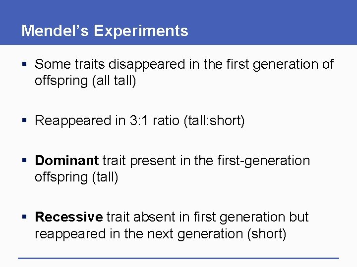 Mendel’s Experiments § Some traits disappeared in the first generation of offspring (all tall)