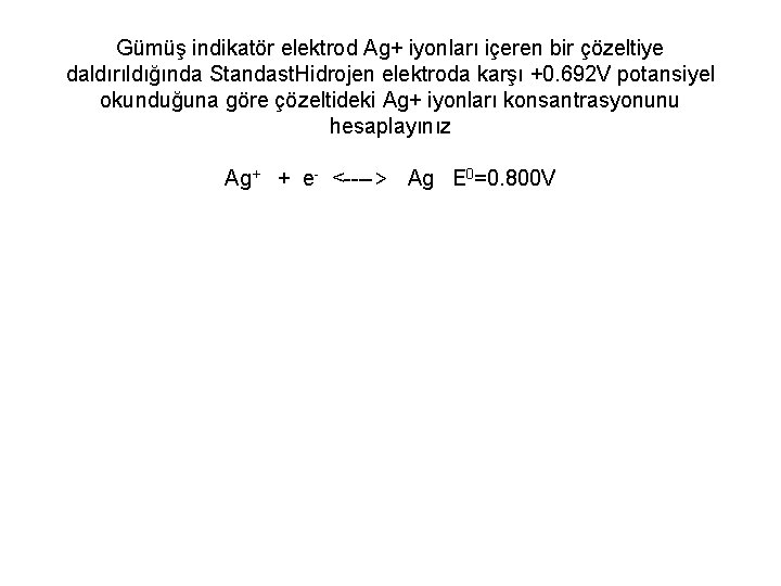 Gümüş indikatör elektrod Ag+ iyonları içeren bir çözeltiye daldırıldığında Standast. Hidrojen elektroda karşı +0. Gümüş indikatör elektrod Ag+ iyonları içeren bir çözeltiye daldırıldığında Standast. Hidrojen elektroda karşı +0.