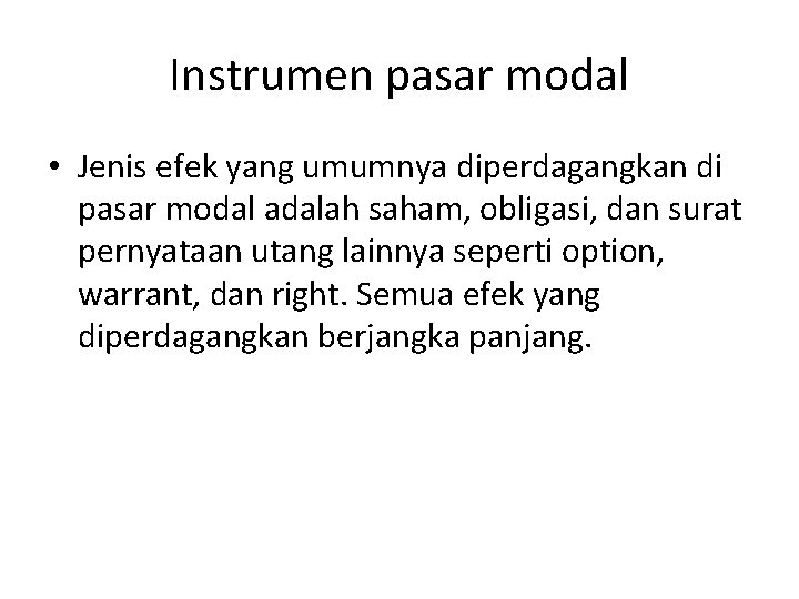 Instrumen pasar modal • Jenis efek yang umumnya diperdagangkan di pasar modal adalah saham,