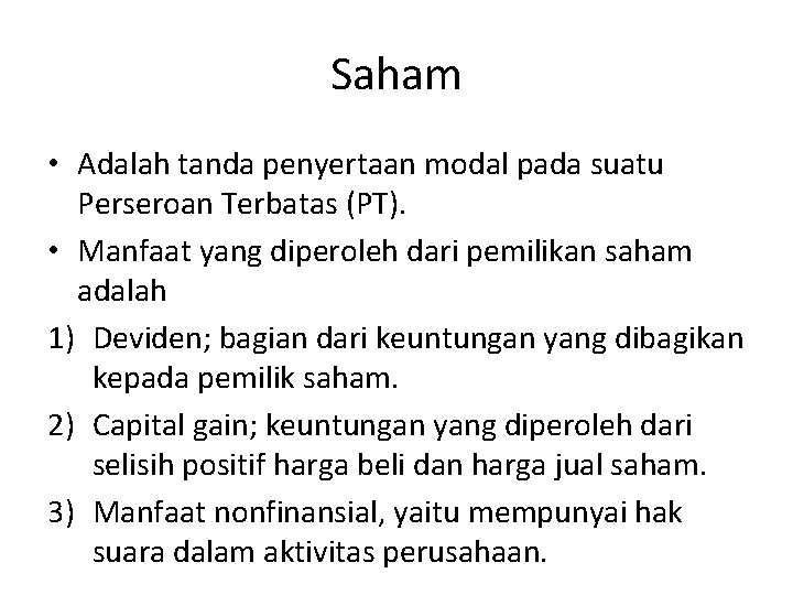 Saham • Adalah tanda penyertaan modal pada suatu Perseroan Terbatas (PT). • Manfaat yang