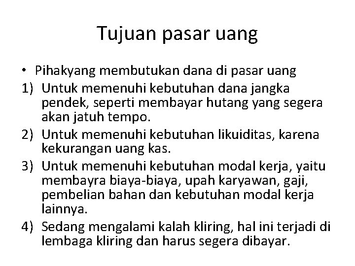 Tujuan pasar uang • Pihakyang membutukan dana di pasar uang 1) Untuk memenuhi kebutuhan