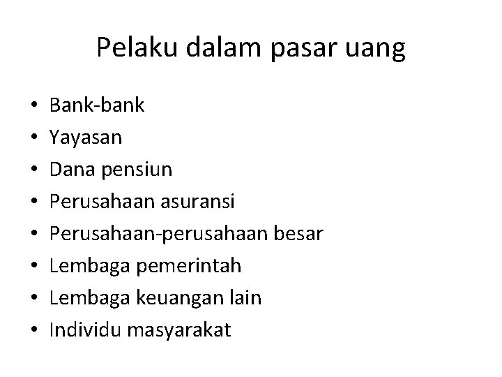 Pelaku dalam pasar uang • • Bank-bank Yayasan Dana pensiun Perusahaan asuransi Perusahaan-perusahaan besar
