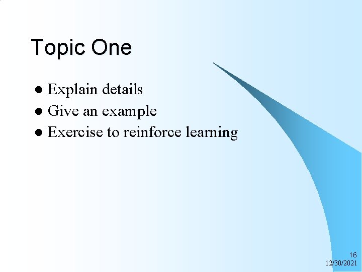 Topic One Explain details l Give an example l Exercise to reinforce learning l