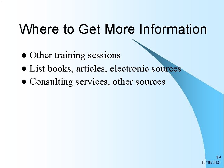 Where to Get More Information Other training sessions l List books, articles, electronic sources