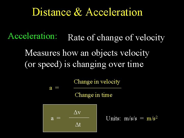 Distance & Acceleration: Rate of change of velocity Measures how an objects velocity (or