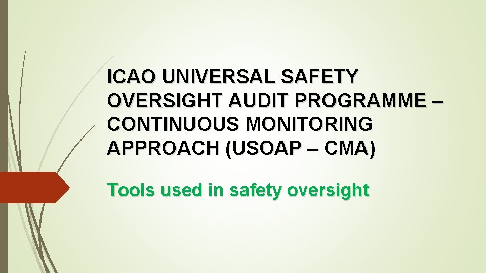 ICAO UNIVERSAL SAFETY OVERSIGHT AUDIT PROGRAMME – CONTINUOUS MONITORING APPROACH (USOAP – CMA) Tools ICAO UNIVERSAL SAFETY OVERSIGHT AUDIT PROGRAMME – CONTINUOUS MONITORING APPROACH (USOAP – CMA) Tools