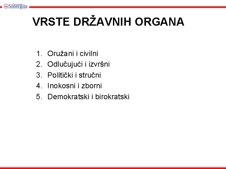 VRSTE DRŽAVNIH ORGANA 1. 2. 3. 4. 5. Oružani i civilni Odlučujući i izvršni