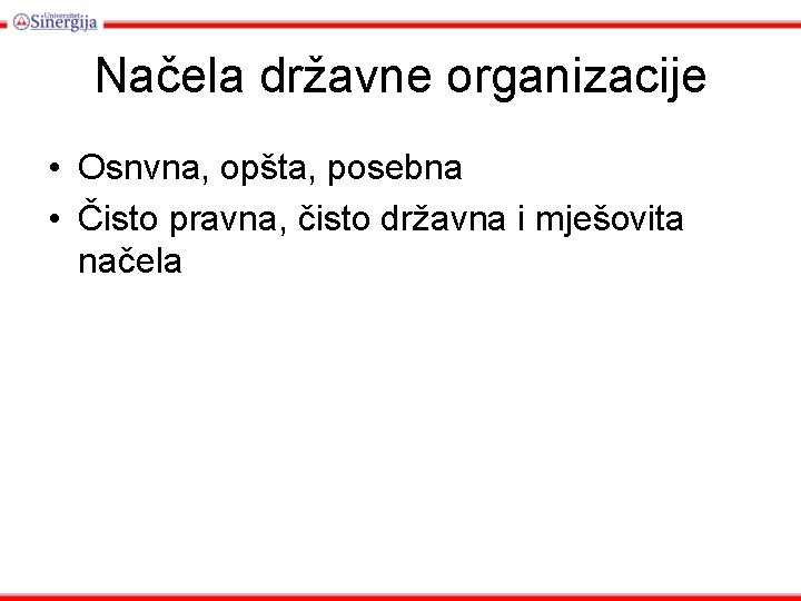 Načela državne organizacije • Osnvna, opšta, posebna • Čisto pravna, čisto državna i mješovita