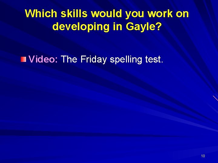 Which skills would you work on developing in Gayle? Video: The Friday spelling test.