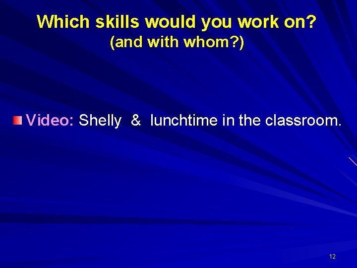 Which skills would you work on? (and with whom? ) Video: Shelly & lunchtime