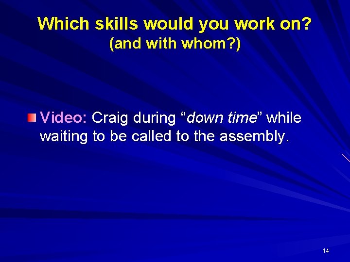 Which skills would you work on? (and with whom? ) Video: Craig during “down