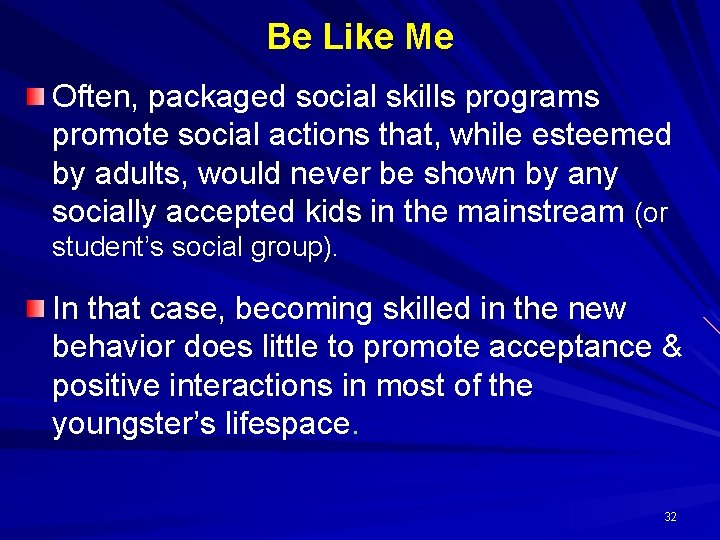 Be Like Me Often, packaged social skills programs promote social actions that, while esteemed