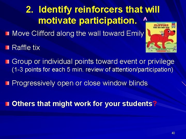 2. Identify reinforcers that will motivate participation. ^ Move Clifford along the wall toward