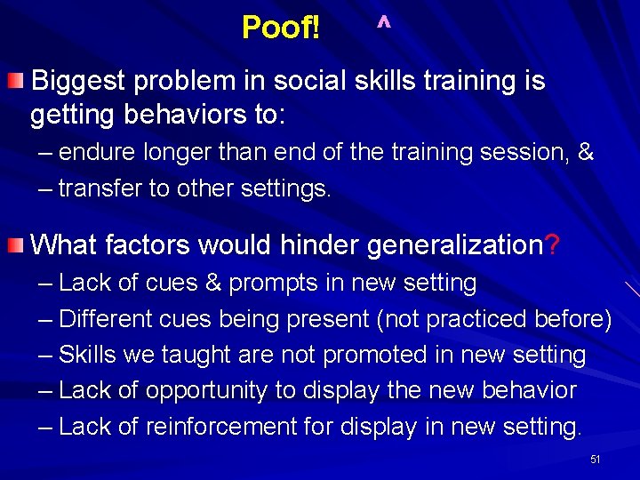 Poof! ^ Biggest problem in social skills training is getting behaviors to: – endure