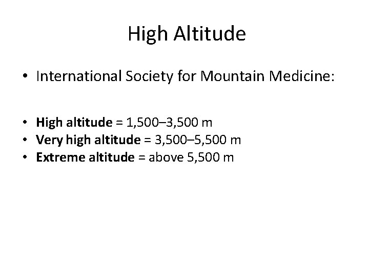 High Altitude • International Society for Mountain Medicine: • High altitude = 1, 500–