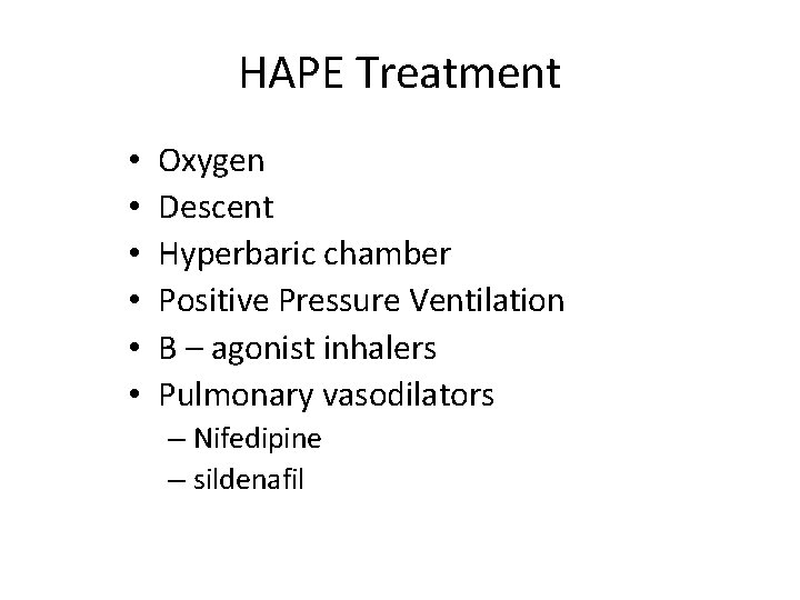 HAPE Treatment • • • Oxygen Descent Hyperbaric chamber Positive Pressure Ventilation B –