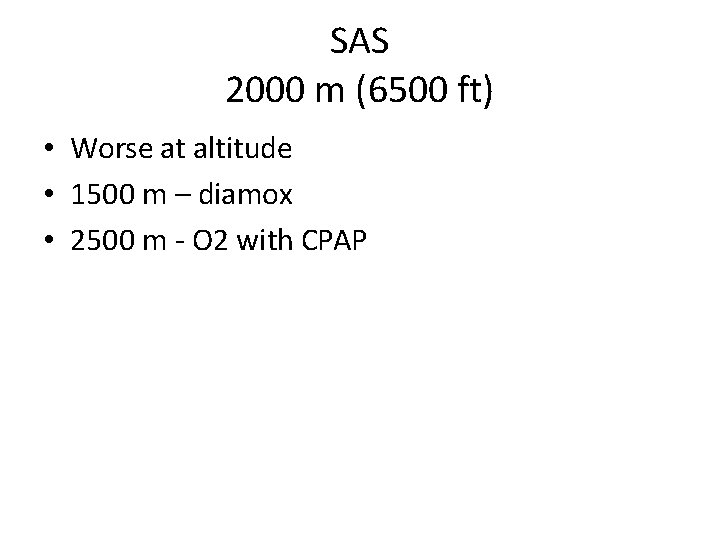 SAS 2000 m (6500 ft) • Worse at altitude • 1500 m – diamox