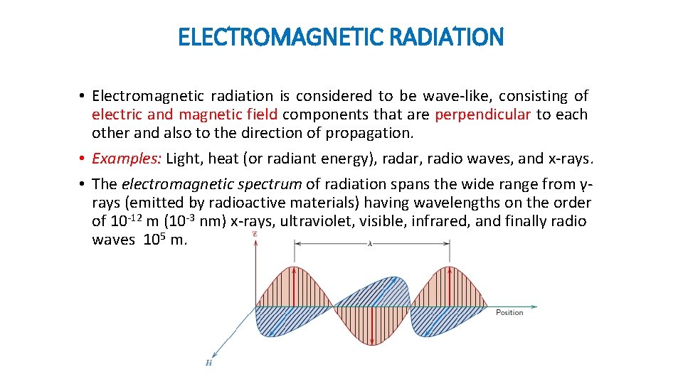 ELECTROMAGNETIC RADIATION • Electromagnetic radiation is considered to be wave-like, consisting of electric and