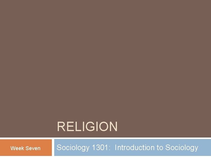 RELIGION Week Seven Sociology 1301: Introduction to Sociology 