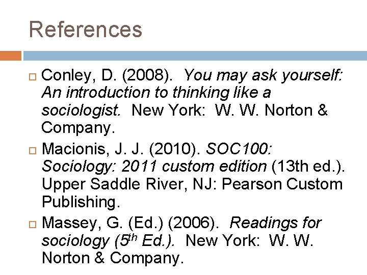 References Conley, D. (2008). You may ask yourself: An introduction to thinking like a