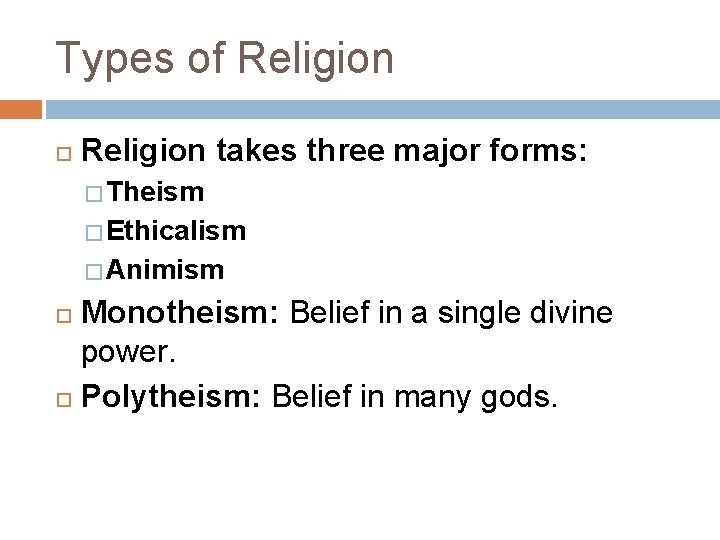 Types of Religion takes three major forms: � Theism � Ethicalism � Animism Monotheism:
