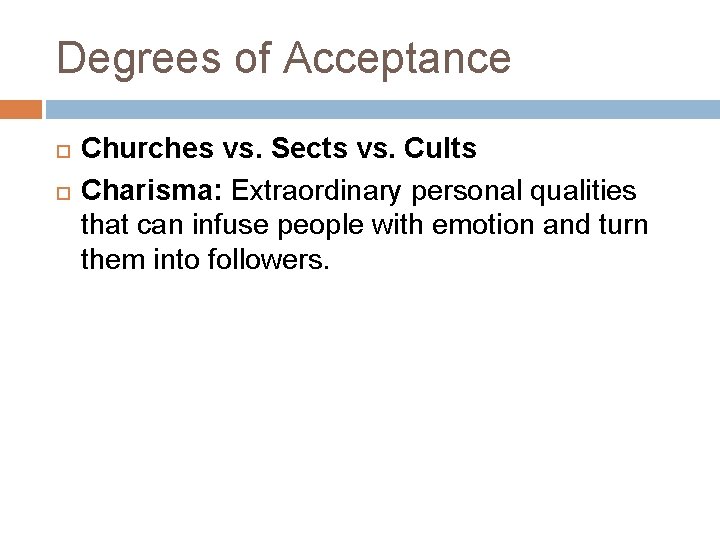 Degrees of Acceptance Churches vs. Sects vs. Cults Charisma: Extraordinary personal qualities that can
