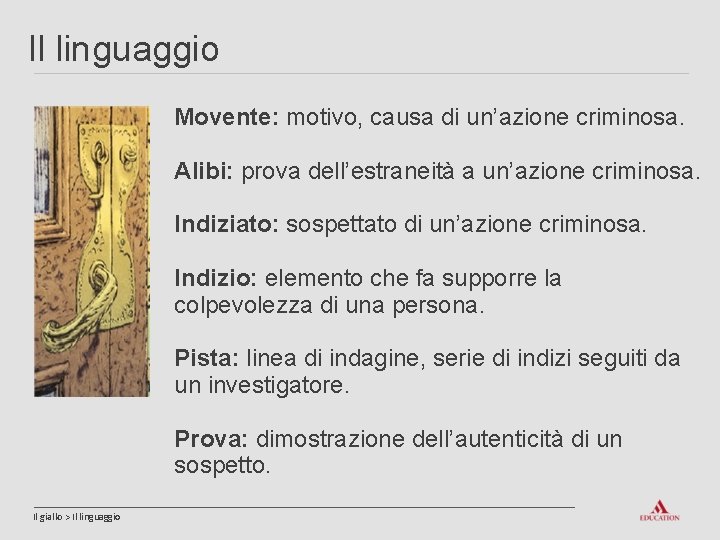 Il linguaggio Movente: motivo, causa di un’azione criminosa. Alibi: prova dell’estraneità a un’azione criminosa.