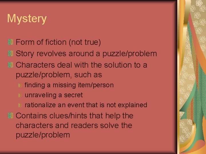 Mystery Form of fiction (not true) Story revolves around a puzzle/problem Characters deal with