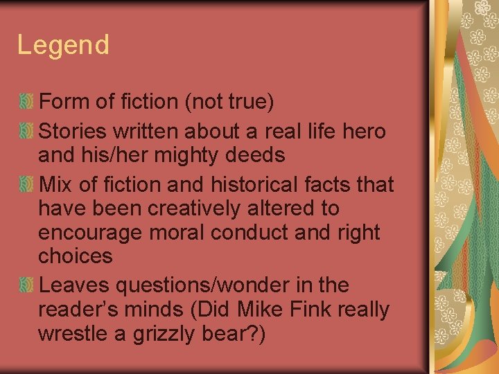 Legend Form of fiction (not true) Stories written about a real life hero and