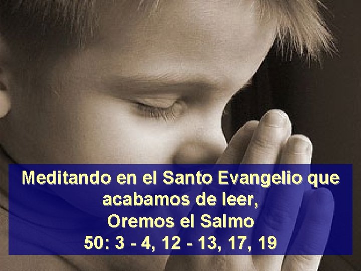 Meditando en el Santo Evangelio que acabamos de leer, Oremos el Salmo 50: 3