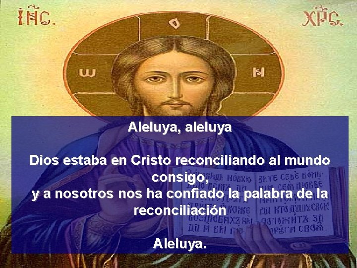 Aleluya, aleluya Dios estaba en Cristo reconciliando al mundo consigo, y a nosotros nos