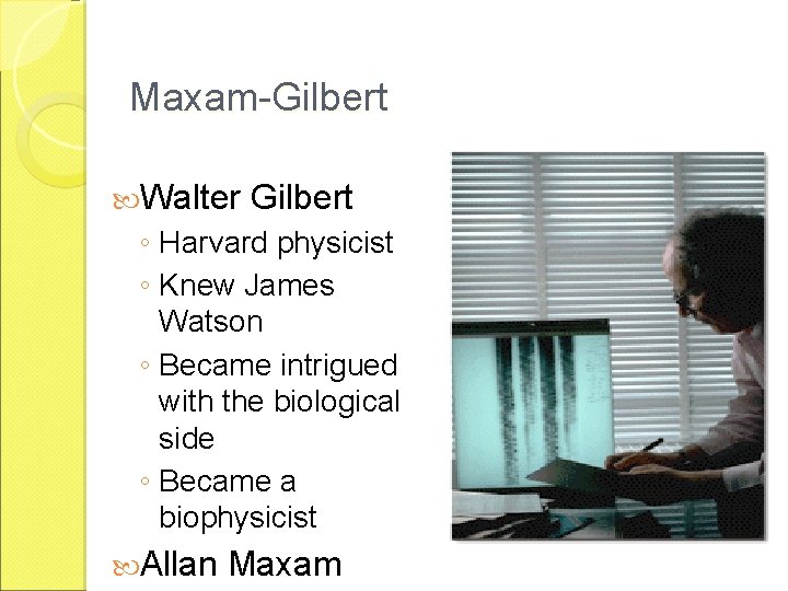 Maxam-Gilbert Walter Gilbert ◦ Harvard physicist ◦ Knew James Watson ◦ Became intrigued with