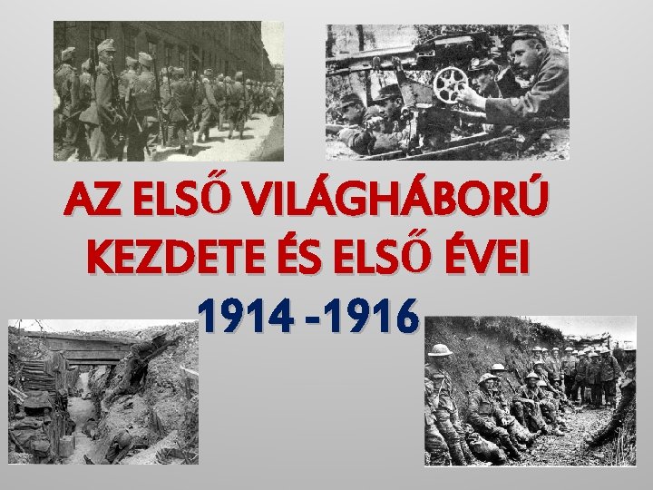 AZ ELSŐ VILÁGHÁBORÚ KEZDETE ÉS ELSŐ ÉVEI 1914 -1916 