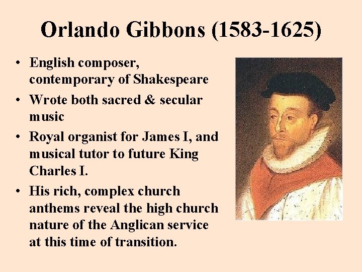 Orlando Gibbons (1583 -1625) • English composer, contemporary of Shakespeare • Wrote both sacred