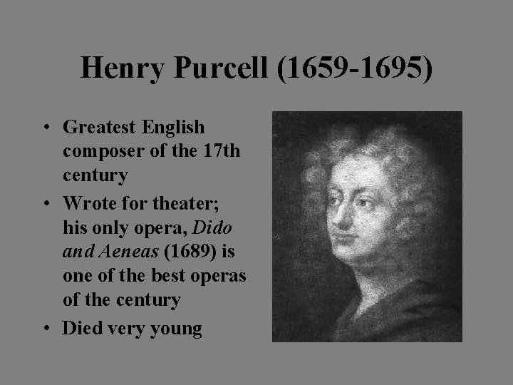 Henry Purcell (1659 -1695) • Greatest English composer of the 17 th century •