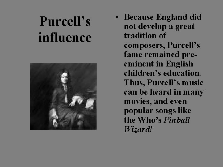 Purcell’s influence • Because England did not develop a great tradition of composers, Purcell’s