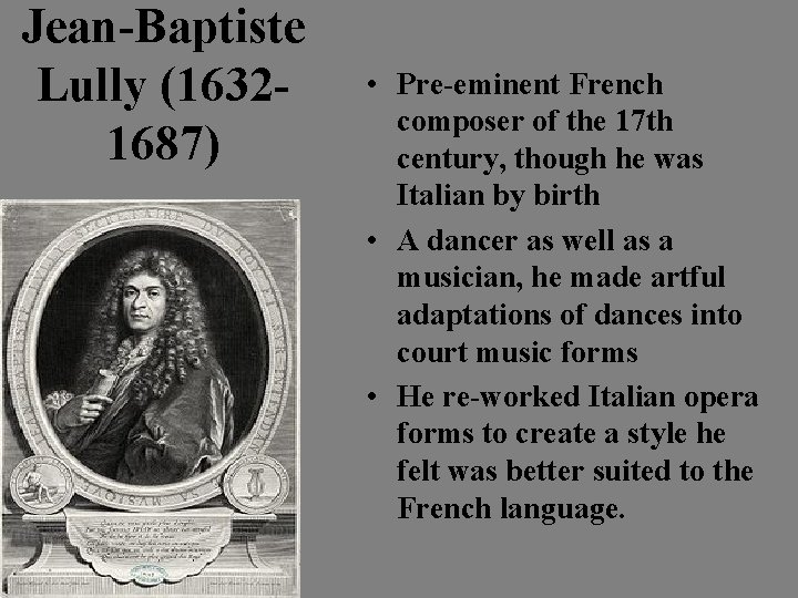 Jean-Baptiste Lully (16321687) • Pre-eminent French composer of the 17 th century, though he