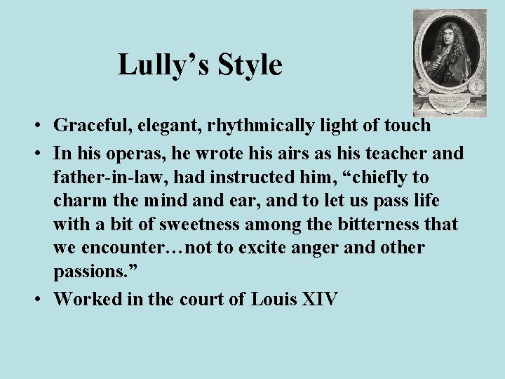 Lully’s Style • Graceful, elegant, rhythmically light of touch • In his operas, he