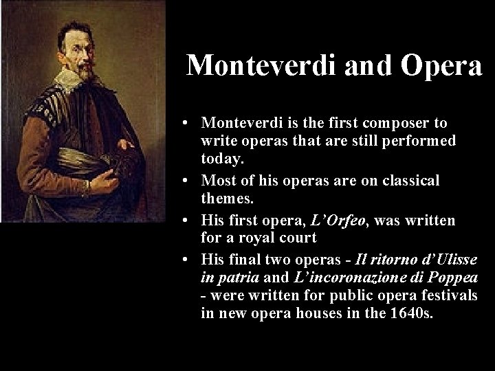 Monteverdi and Opera • Monteverdi is the first composer to write operas that are
