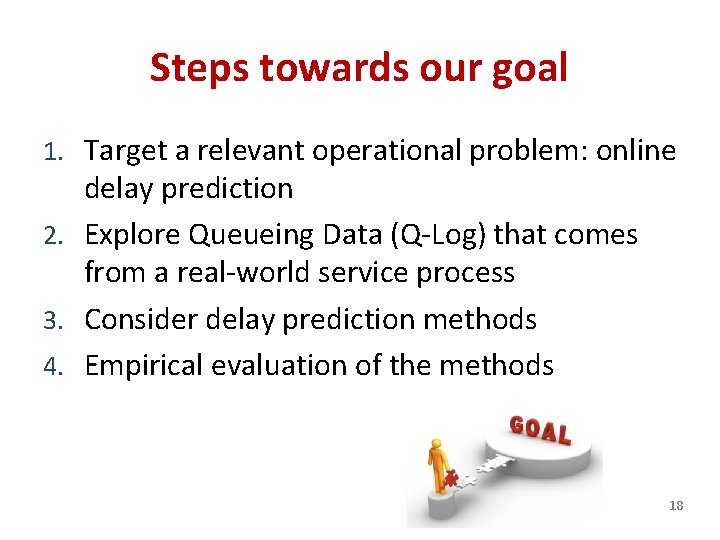 Steps towards our goal 1. Target a relevant operational problem: online delay prediction 2.