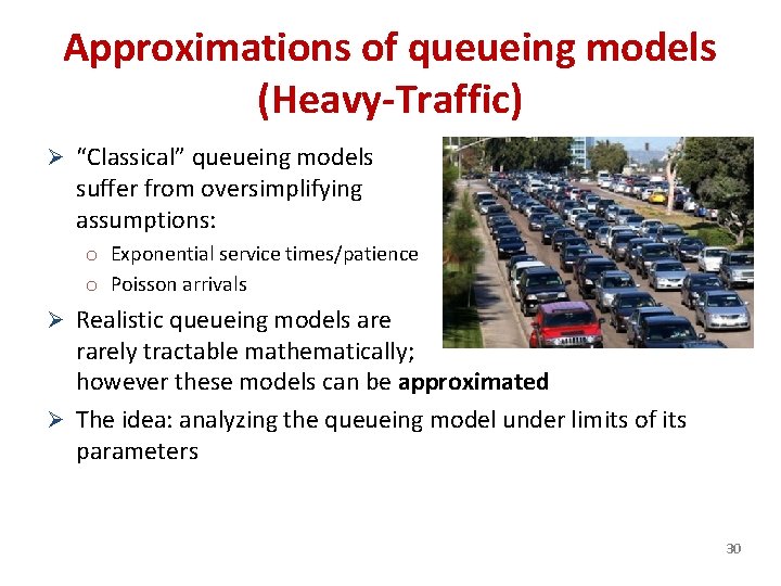 Approximations of queueing models (Heavy-Traffic) Ø “Classical” queueing models suffer from oversimplifying assumptions: o