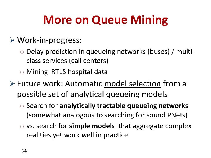 More on Queue Mining Ø Work-in-progress: o Delay prediction in queueing networks (buses) /