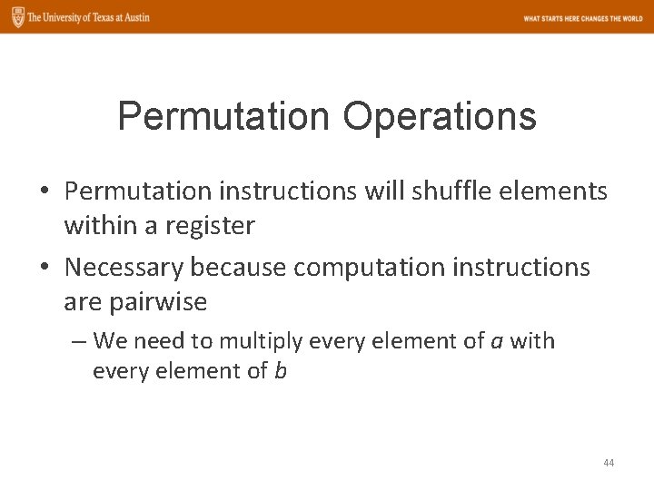 Permutation Operations • Permutation instructions will shuffle elements within a register • Necessary because