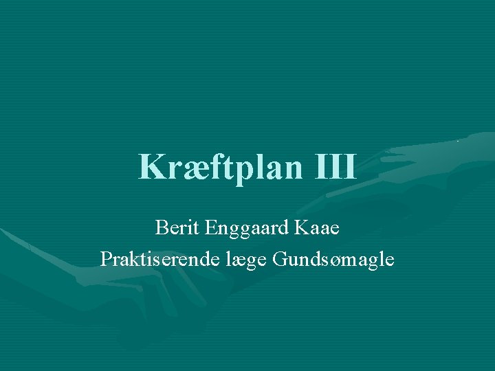 Kræftplan III Berit Enggaard Kaae Praktiserende læge Gundsømagle 